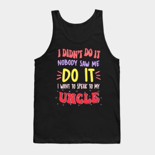 I Didn't Do It Nobody Saw Me I Want To Speak To My Uncle Tank Top